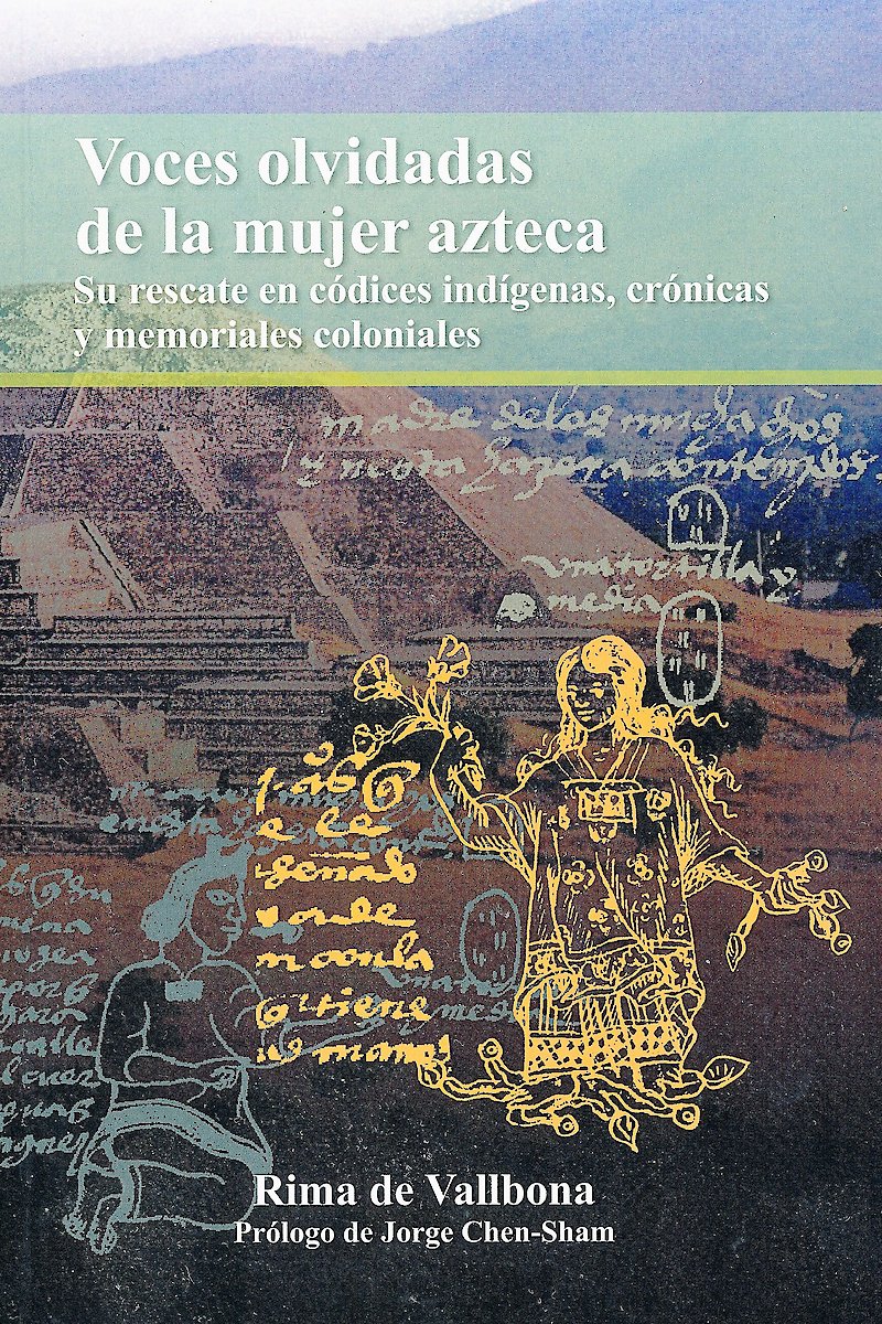 Voces olvidadas de la mujer azteca. Su rescate en códices, indígenas, crónicas y memoriales coloniales